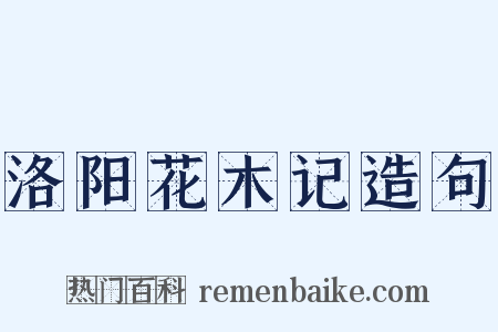 洛阳花木记造句是什么意思的图片